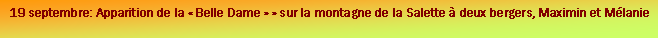 Zone de Texte: 19 septembre: Apparition de la  Belle Dame   sur la montagne de la Salette  deux bergers, Maximin et Mlanie