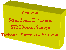 Zone de Texte: MyanmarSur Sonia D. Silverio272 Htoisan SanpyaTatkone, Myityina Myanmar